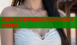 半糖次元米娜学姐带你玩转次元互动平台新体验