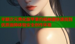 半糖次元黄化版苹果约稿神器快速找到优质画师体验安全创作环境