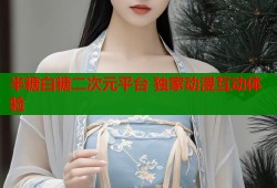 半糖白糖二次元平台 独家动漫互动体验