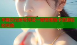 半糖次元账号凭证一键管理抽卡资源轻松兑换