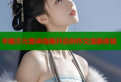 半糖次元登录指南开启创作交流新体验