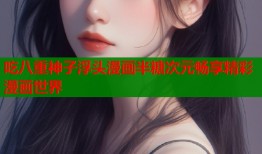 吃八重神子浮头漫画半糖次元畅享精彩漫画世界