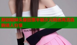 原创姐妹头像扭蛋半糖次元精选高清直购诱人分享