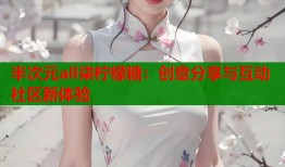 半次元all柒柠檬糖：创意分享与互动社区新体验