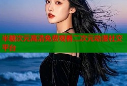 半糖次元高清免费观看二次元动漫社交平台