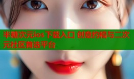 半糖次元ios下载入口 创意约稿与二次元社区首选平台