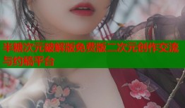 半糖次元破解版免费版二次元创作交流与约稿平台