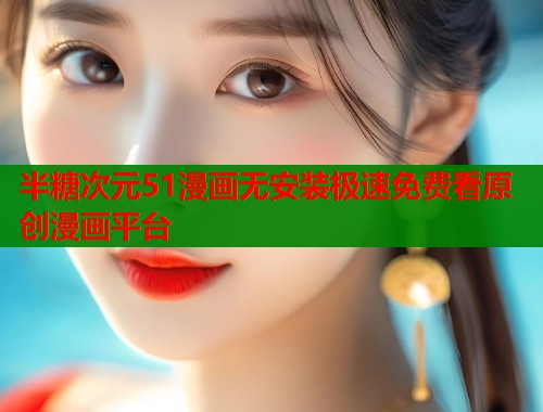 半糖次元51漫画无安装极速免费看原创漫画平台