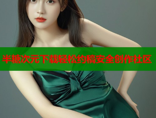 半糖次元下载轻松约稿安全创作社区