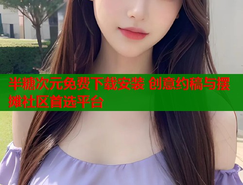 半糖次元免费下载安装 创意约稿与摆摊社区首选平台