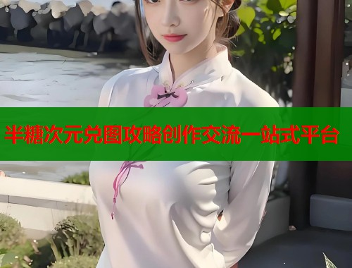 半糖次元兑图攻略创作交流一站式平台