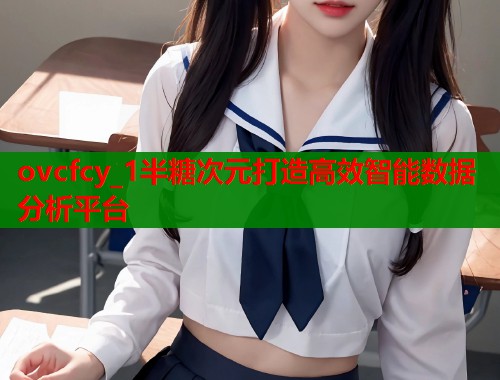 ovcfcy_1半糖次元打造高效智能数据分析平台