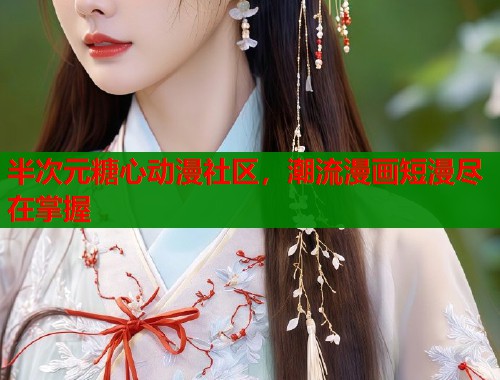 半次元糖心动漫社区，潮流漫画短漫尽在掌握