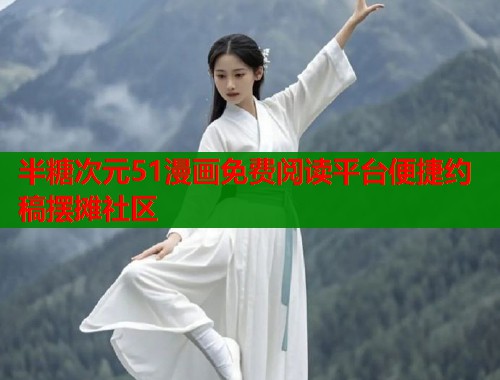 半糖次元51漫画免费阅读平台便捷约稿摆摊社区