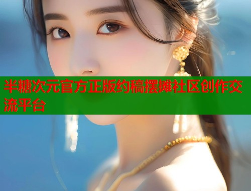 半糖次元官方正版约稿摆摊社区创作交流平台