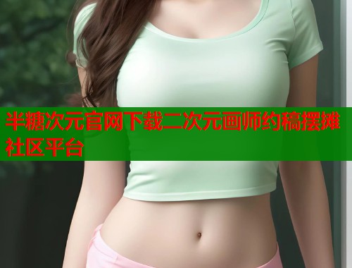 半糖次元官网下载二次元画师约稿摆摊社区平台