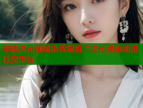 半糖次元官网免费观看二次元漫画动漫社交平台