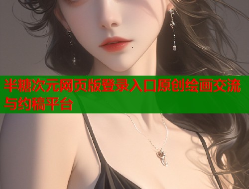 半糖次元网页版登录入口原创绘画交流与约稿平台