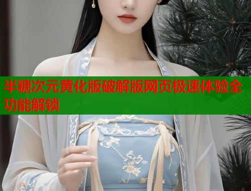 半糖次元黄化版破解版网页极速体验全功能解锁