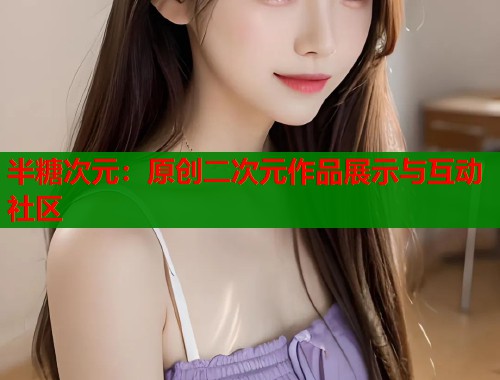 半糖次元：原创二次元作品展示与互动社区