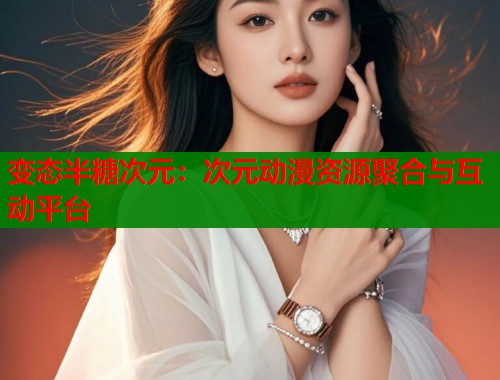 变态半糖次元：次元动漫资源聚合与互动平台