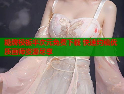 糖牌模板半次元免费下载 快速约稿优质画师资源尽享