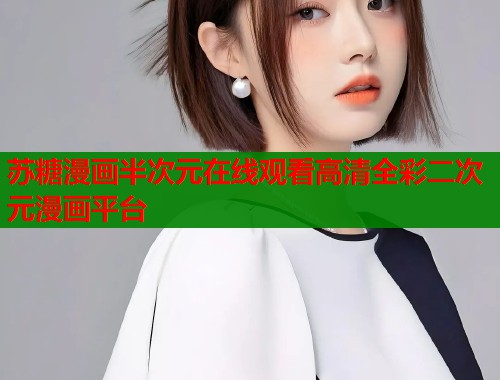 苏糖漫画半次元在线观看高清全彩二次元漫画平台
